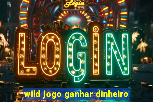 wild jogo ganhar dinheiro